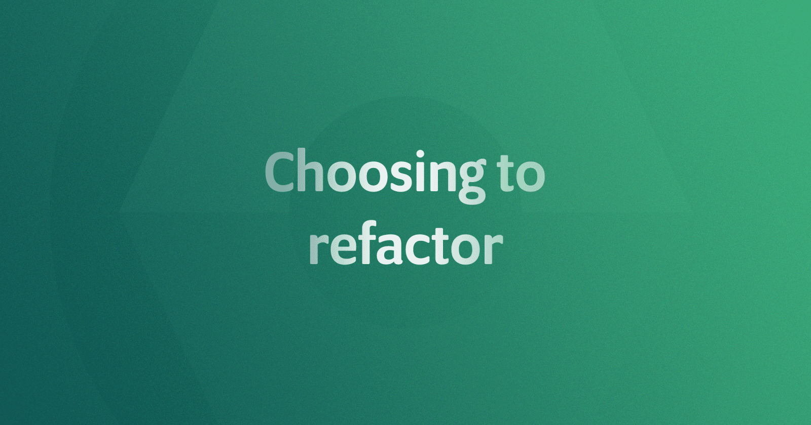 Choosing to refactor